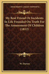 My Real Friend Or Incidents In Life Founded On Truth For The Amusement Of Children (1812)