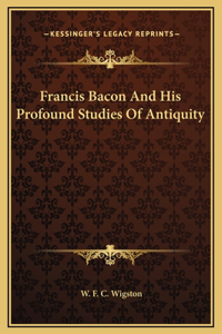 Francis Bacon And His Profound Studies Of Antiquity