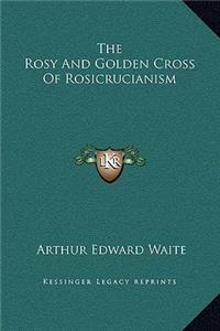 The Rosy And Golden Cross Of Rosicrucianism