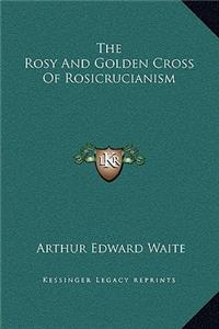 The Rosy And Golden Cross Of Rosicrucianism