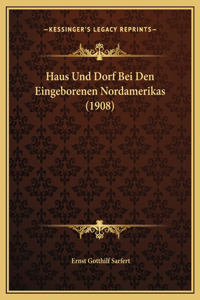 Haus Und Dorf Bei Den Eingeborenen Nordamerikas (1908)
