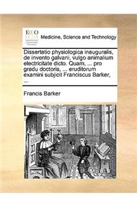 Dissertatio Physiologica Inauguralis, de Invento Galvani, Vulgo Animalium Electricitate Dicto. Quam, ... Pro Gradu Doctoris, ... Eruditorum Examini Subjicit Franciscus Barker, ...