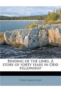 Binding of the Links. a Story of Forty Years in Odd Fellowship