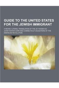 Guide to the United States for the Jewish Immigrant; A Nearly Literal Translation of the 2D Yiddish Ed