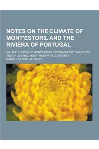 Notes on the Climate of Mont'estoril and the Riviera of Portugal; Or, the Climate of Mont'estoril Determined by the Flora and by Oceanic and Atmospher