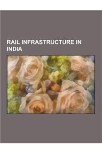 Rail Infrastructure in India: Proposed Rail Infrastructure in India, Railway Bridges in India, Railway Lines in India, Railway Stations in India, Ra