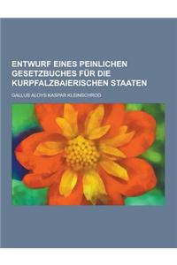 Entwurf Eines Peinlichen Gesetzbuches Fur Die Kurpfalzbaierischen Staaten