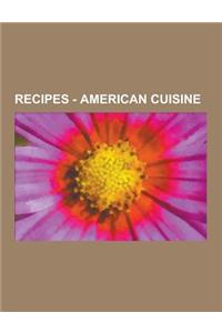 Recipes - American Cuisine: American Chinese Cuisine, American Recipes, Cajun Cuisine, California Cuisine, Creole Cuisine, Euro-Asian Cuisine, Haw