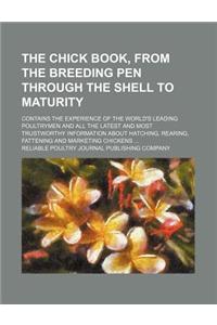 The Chick Book, from the Breeding Pen Through the Shell to Maturity; Contains the Experience of the World's Leading Poultrymen and All the Latest and