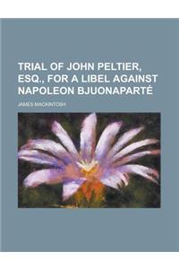 Trial of John Peltier, Esq., for a Libel Against Napoleon Bjuonaparte