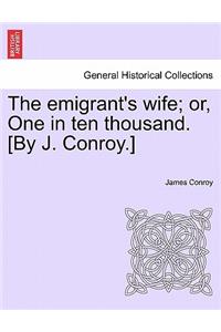 The Emigrant's Wife; Or, One in Ten Thousand. [By J. Conroy.]