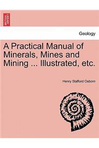 Practical Manual of Minerals, Mines and Mining ... Illustrated, Etc.