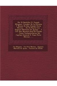 Por El Bachiller D. Joseph Minguez, Curador De La Persona Y Bienes De Don Joseph Perez Merino ... En El Pleyto Con Eugenio Martinez De Ayusso ... Y Con Don Bentura [sic] De Pinedo ... Como Testamentarios Del Capitan General D. Juan Perez Merino ...