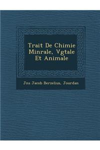 Trait de Chimie Min Rale, V G Tale Et Animale