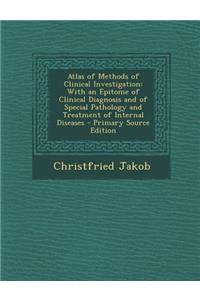 Atlas of Methods of Clinical Investigation: With an Epitome of Clinical Diagnosis and of Special Pathology and Treatment of Internal Diseases - Primar