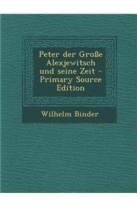 Peter Der Grosse Alexjewitsch Und Seine Zeit