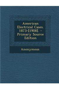 American Electrical Cases. 1873-[1908].