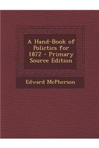 A Hand-Book of Polictics for 1872