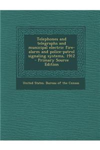 Telephones and Telegraphs and Municipal Electric Fire-Alarm and Police-Patrol Signaling Systems, 1912