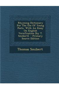 Rhyming Dictionary for the Use of Young Poets, with an Essay on English Versification [By T. Smibert].