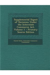 Supplemental Digest of Decisions Under the Interstate Commerce ACT, Volume 1