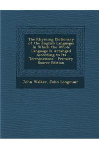 Rhyming Dictionary of the English Language: In Which the Whole Language Is Arranged According to Its Terminations