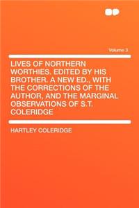 Lives of Northern Worthies. Edited by His Brother. a New Ed., with the Corrections of the Author, and the Marginal Observations of S.T. Coleridge Volume 3