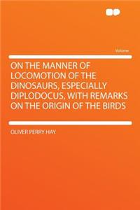 On the Manner of Locomotion of the Dinosaurs, Especially Diplodocus, with Remarks on the Origin of the Birds