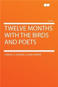 Twelve Months with the Birds and Poets