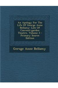 An Apology for the Life of George Anne Bellamy: Late of Convent-Garden Theatre, Volume 3