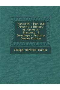 Haworth - Past and Present; A History of Haworth, Stanbury, & Oxenhope