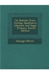 On Bedside Urine Testing: Qualitative Albumen and Sugar