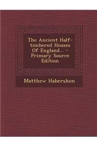 The Ancient Half-Timbered Houses of England... - Primary Source Edition