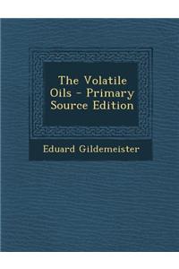 The Volatile Oils - Primary Source Edition