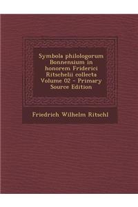 Symbola Philologorum Bonnensium in Honorem Friderici Ritschelii Collecta Volume 02 - Primary Source Edition