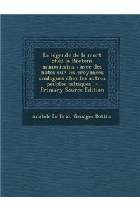 La Legende de La Mort Chez Le Bretons Armoricains: Avec Des Notes Sur Les Croyances Analogues Chez Les Autres Peuples Celtiques