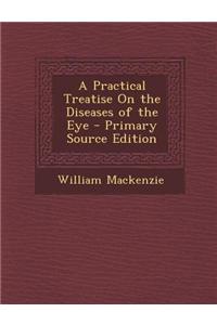 A Practical Treatise on the Diseases of the Eye