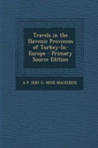 Travels in the Slavonic Provinces of Turkey-In-Europe
