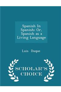 Spanish in Spanish; Or, Spanish as a Living Language - Scholar's Choice Edition