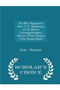 de Mes Rapports Avec J.J. Rousseau, Et de Notre Correspondance, Suivie d'Une Notice Très-Importante - Scholar's Choice Edition