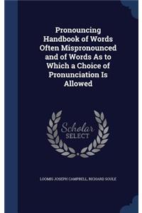 Pronouncing Handbook of Words Often Mispronounced and of Words As to Which a Choice of Pronunciation Is Allowed