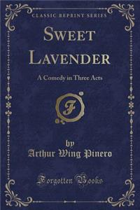 Sweet Lavender: A Comedy in Three Acts (Classic Reprint)