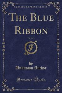 The Blue Ribbon, Vol. 3 of 3 (Classic Reprint)