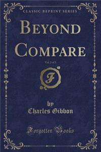Beyond Compare, Vol. 2 of 3 (Classic Reprint)
