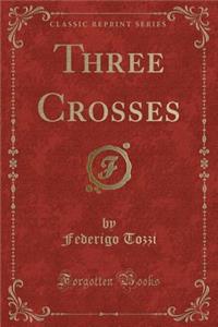 Three Crosses (Classic Reprint)