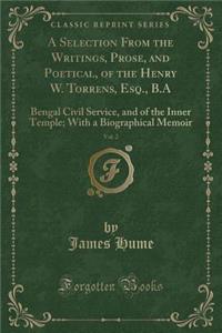 A Selection from the Writings, Prose, and Poetical, of the Henry W. Torrens, Esq., B.A, Vol. 2