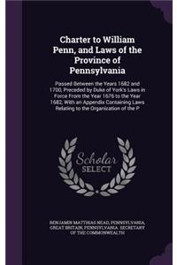 Charter to William Penn, and Laws of the Province of Pennsylvania