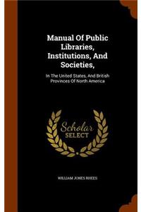 Manual Of Public Libraries, Institutions, And Societies,