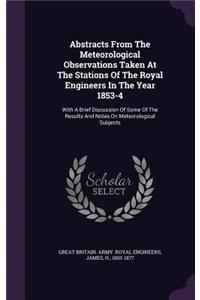 Abstracts From The Meteorological Observations Taken At The Stations Of The Royal Engineers In The Year 1853-4