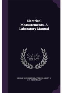 Electrical Measurements. a Laboratory Manual